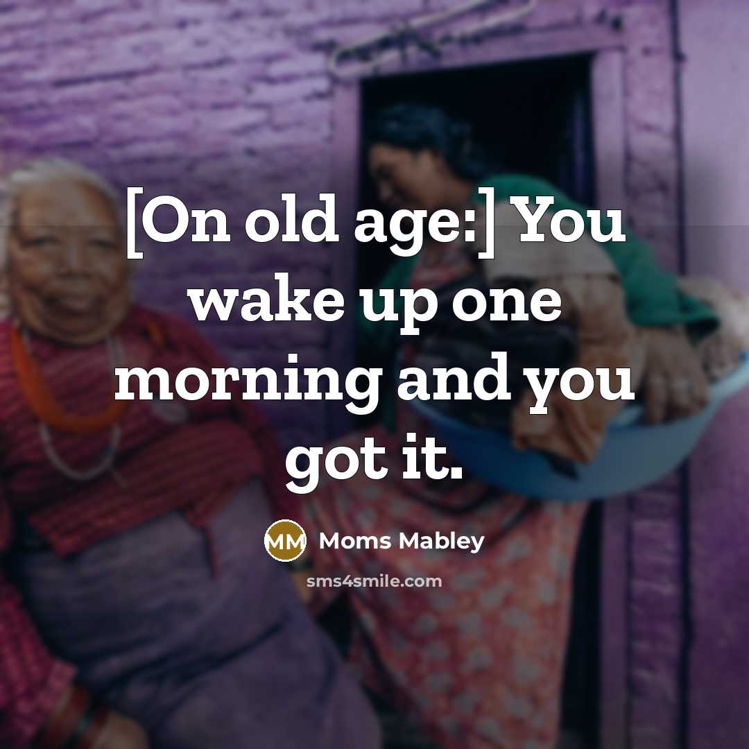 “[On old age:] You wake up one morning and you…” quote by Moms Mabley