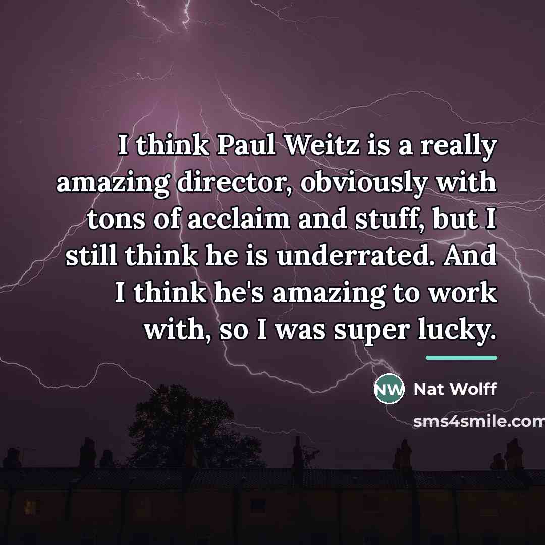 “I think Paul Weitz is a really amazing director, obviously…” quote by Nat Wolff
