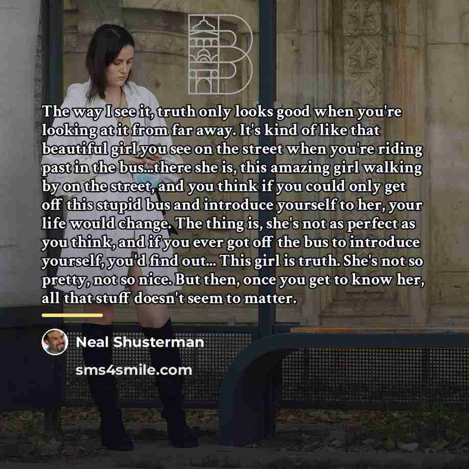 “The way I see it, truth only looks good when…” quote by Neal Shusterman
