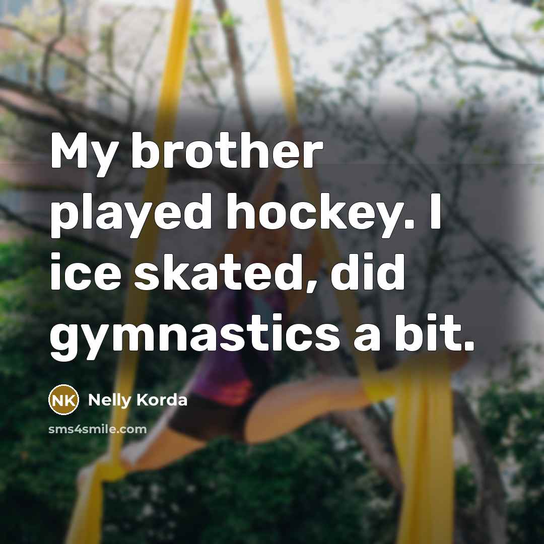 “My brother played hockey. I ice skated, did gymnastics a…” quote by Nelly Korda