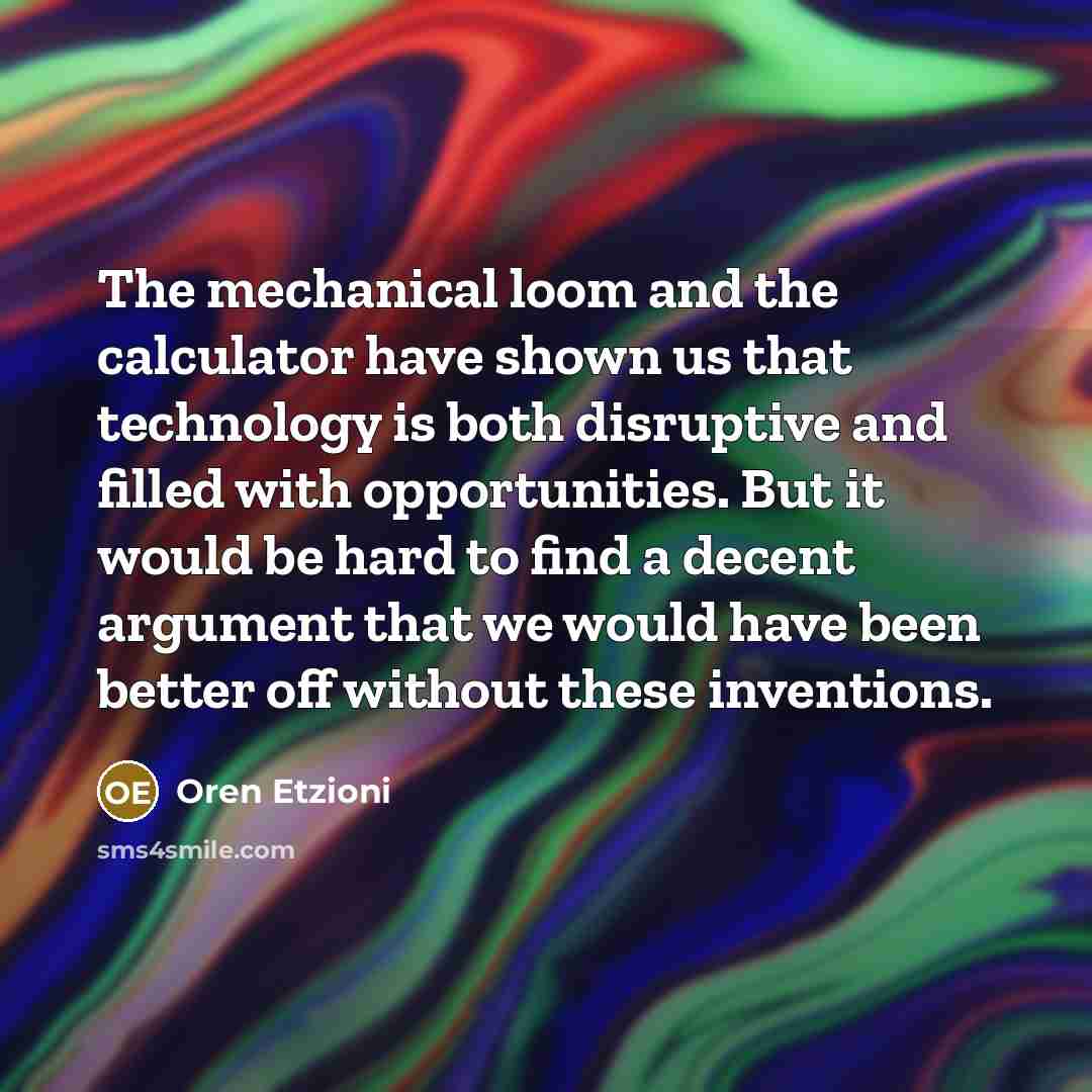 “The mechanical loom and the calculator have shown us that…” quote by Oren Etzioni