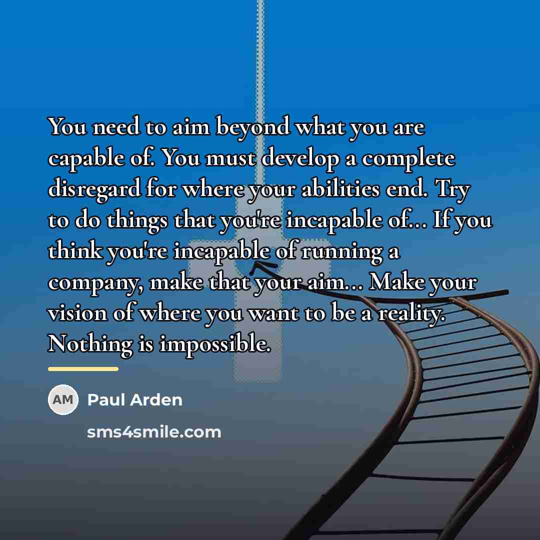 “You need to aim beyond what you are capable of.…” quote by Paul Arden