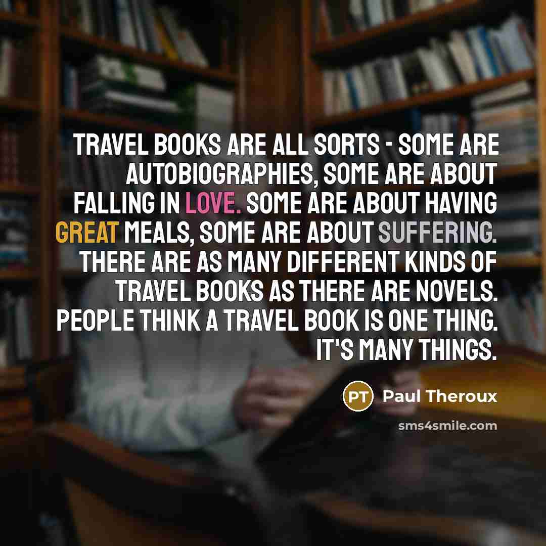 “Travel books are all sorts - some are autobiographies, some…” quote by Paul Theroux