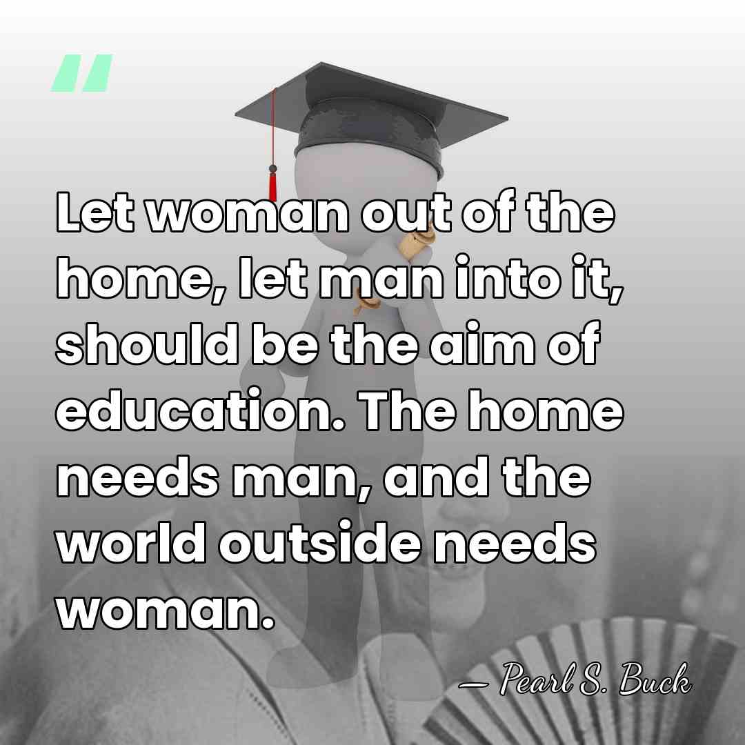 Let woman out of the home, let man into it, should be&hellip; - Pearl S. Buck