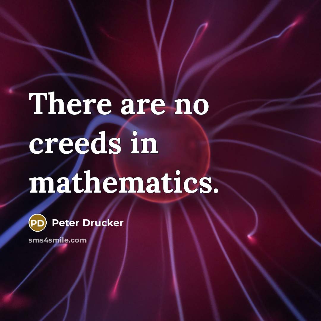“There are no creeds in mathematics.…” quote by Peter Drucker