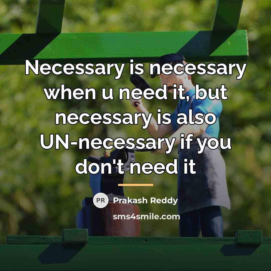“Necessary is necessary when u need it, but necessary is…” quote by Prakash Reddy