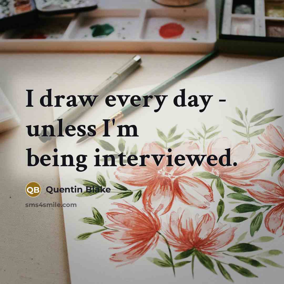 “I draw every day - unless I'm being interviewed.” quote by Quentin Blake