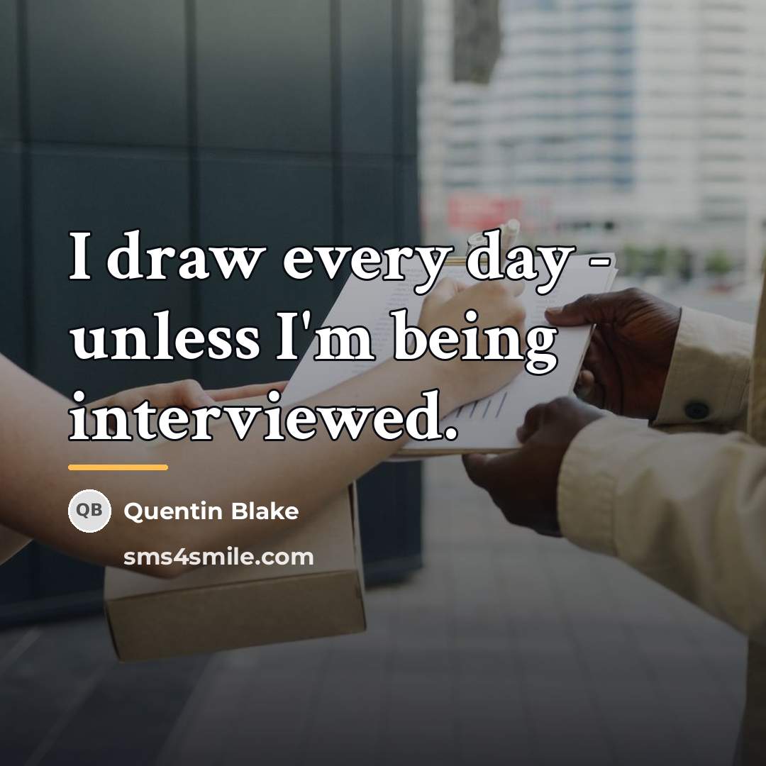 “I draw every day - unless I'm being interviewed.…” quote by Quentin Blake