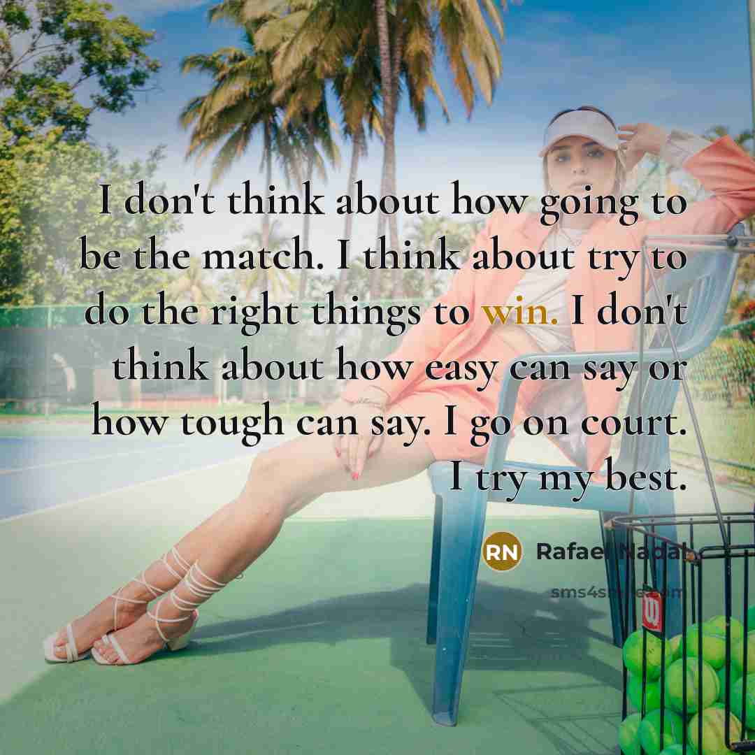 “I don't think about how going to be the match.…” quote by Rafael Nadal