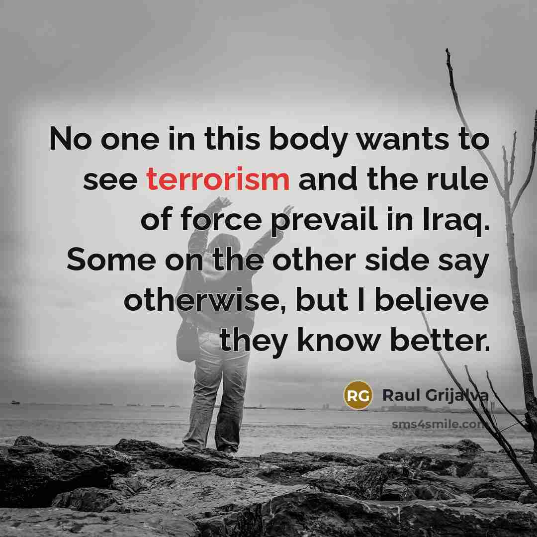 “No one in this body wants to see terrorism and…” quote by Raul Grijalva