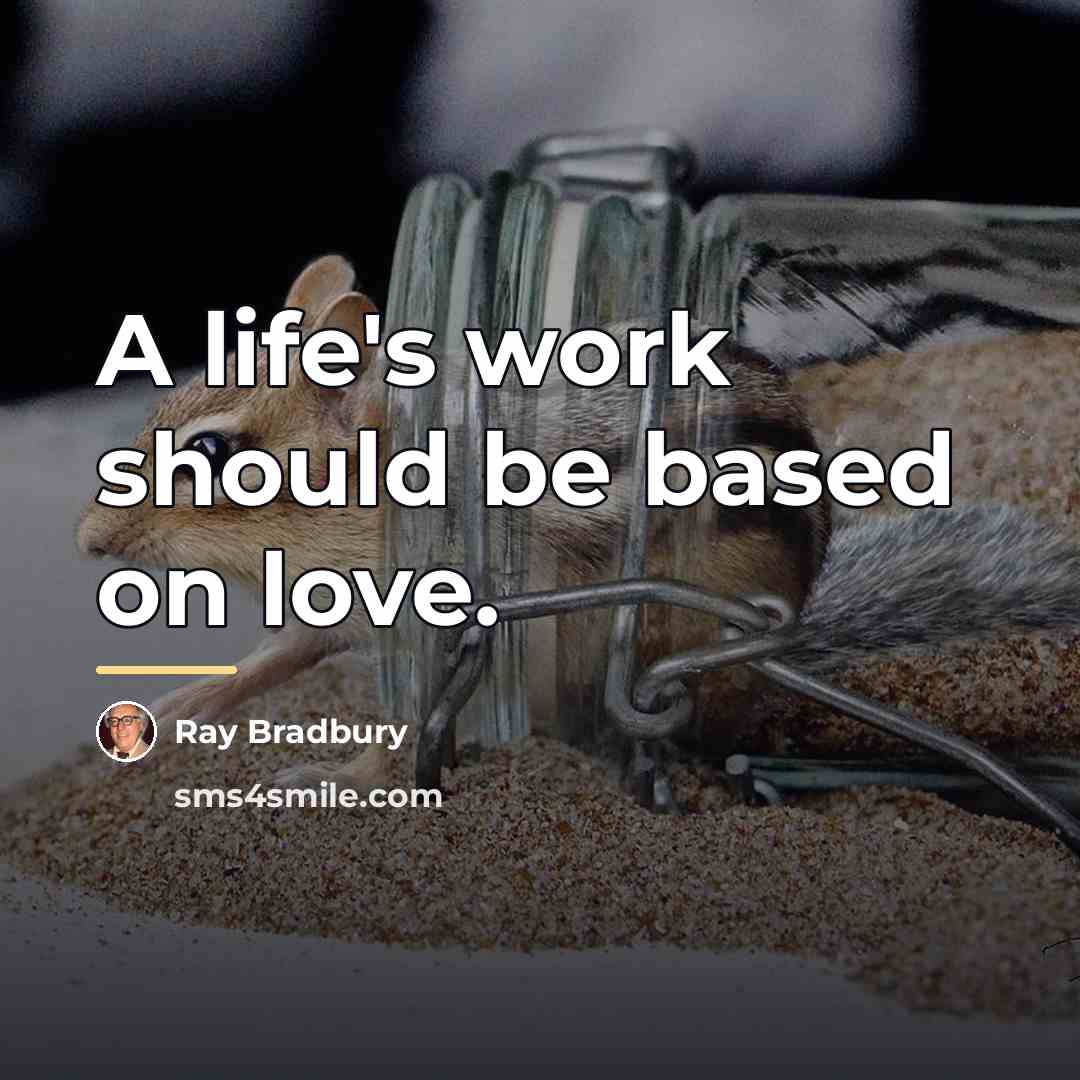 “A life's work should be based on love.…” quote by Ray Bradbury