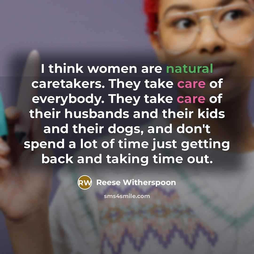 “I think women are natural caretakers. They take care of…” quote by Reese Witherspoon