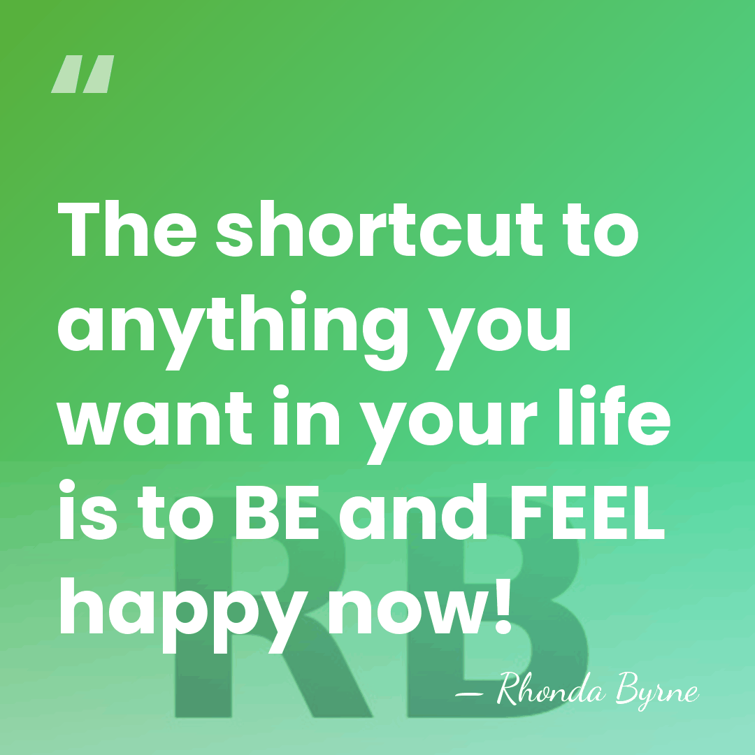 The shortcut to anything you want in your life is to BE&hellip; - Rhonda Byrne