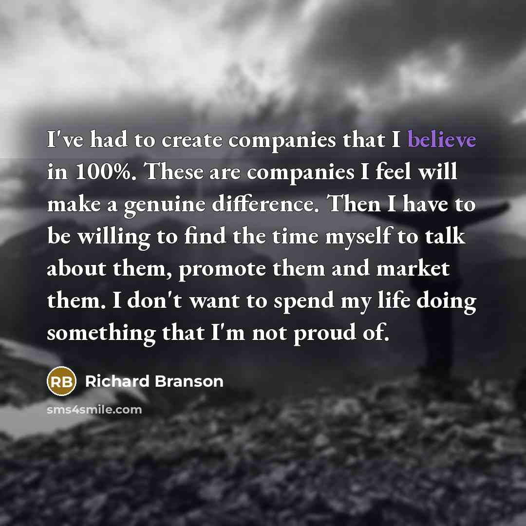 “I've had to create companies that I believe in 100%.…” quote by Richard Branson