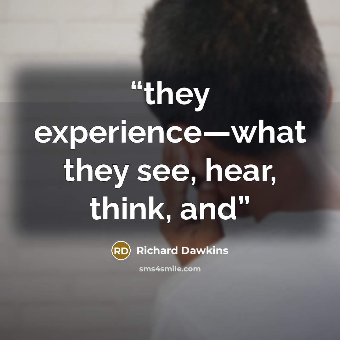 “they experience—what they see, hear, think, and” quote by Richard Dawkins
