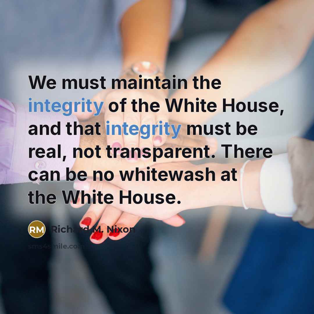 “We must maintain the integrity of the White House, and…” quote by Richard M. Nixon