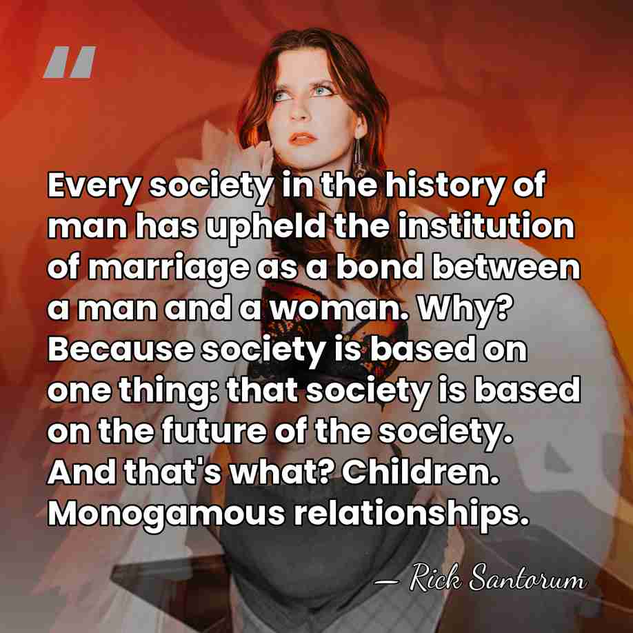 Every society in the history of man has upheld the institution of&hellip; - Rick Santorum