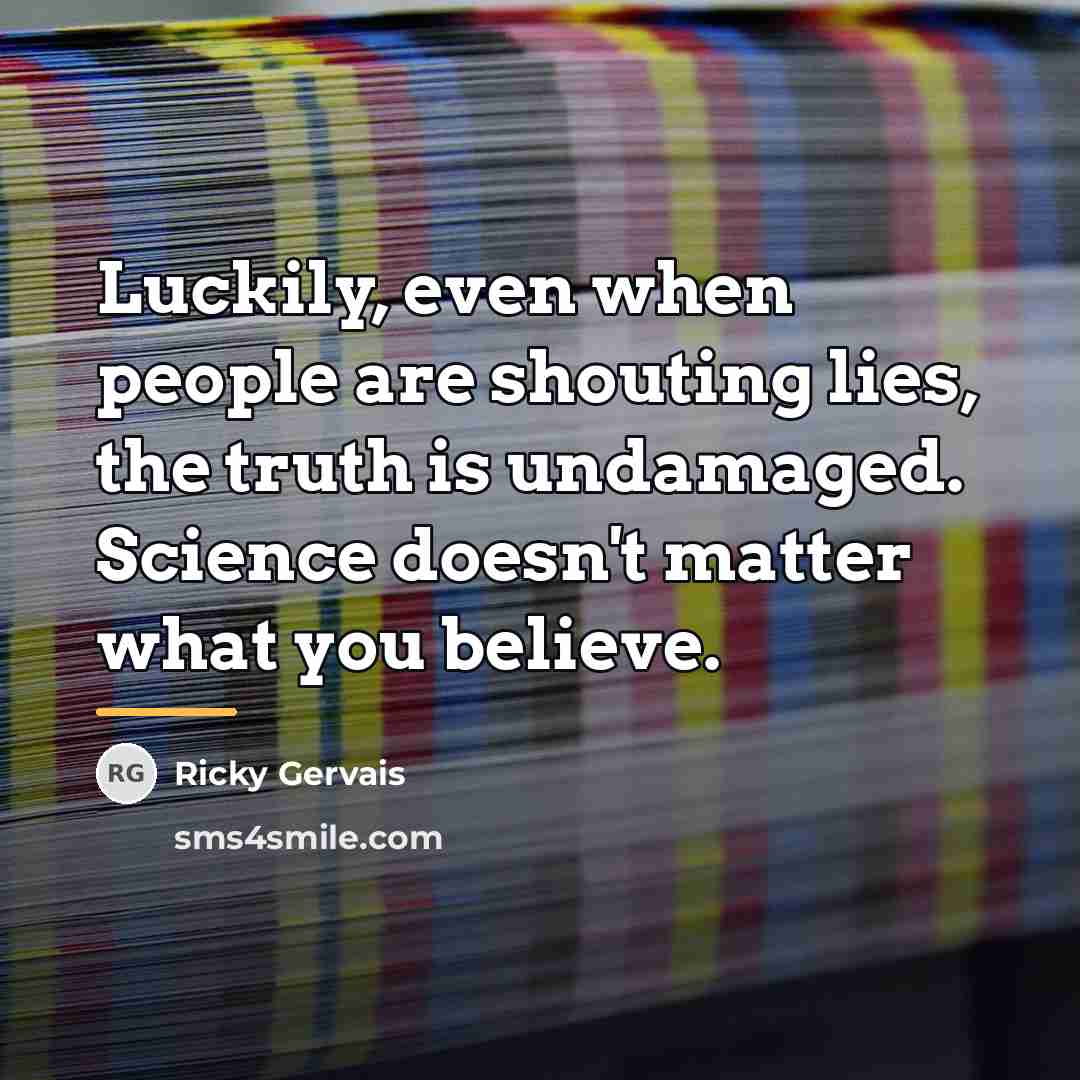 “Luckily, even when people are shouting lies, the truth is…” quote by Ricky Gervais
