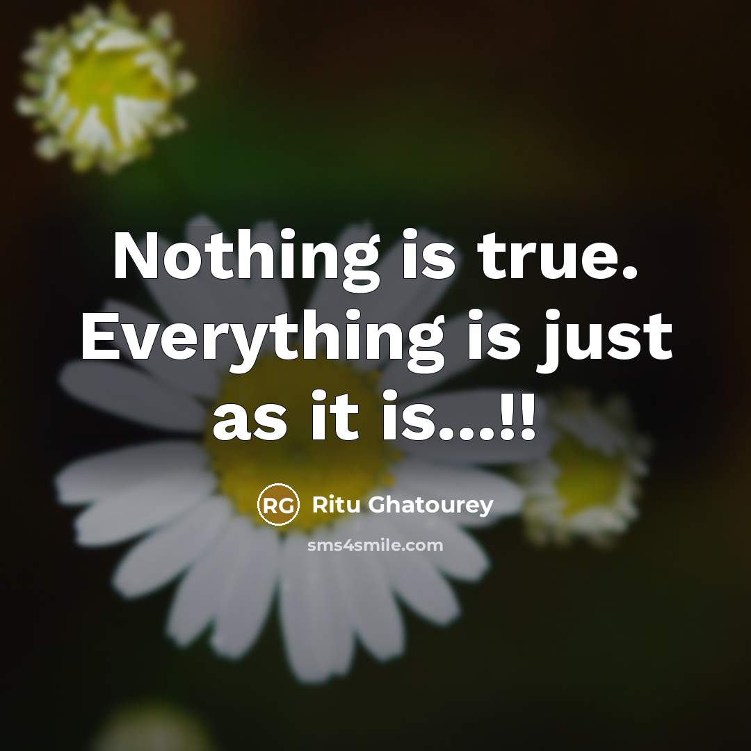 “Nothing is true. Everything is just as it is...!!” quote by Ritu Ghatourey