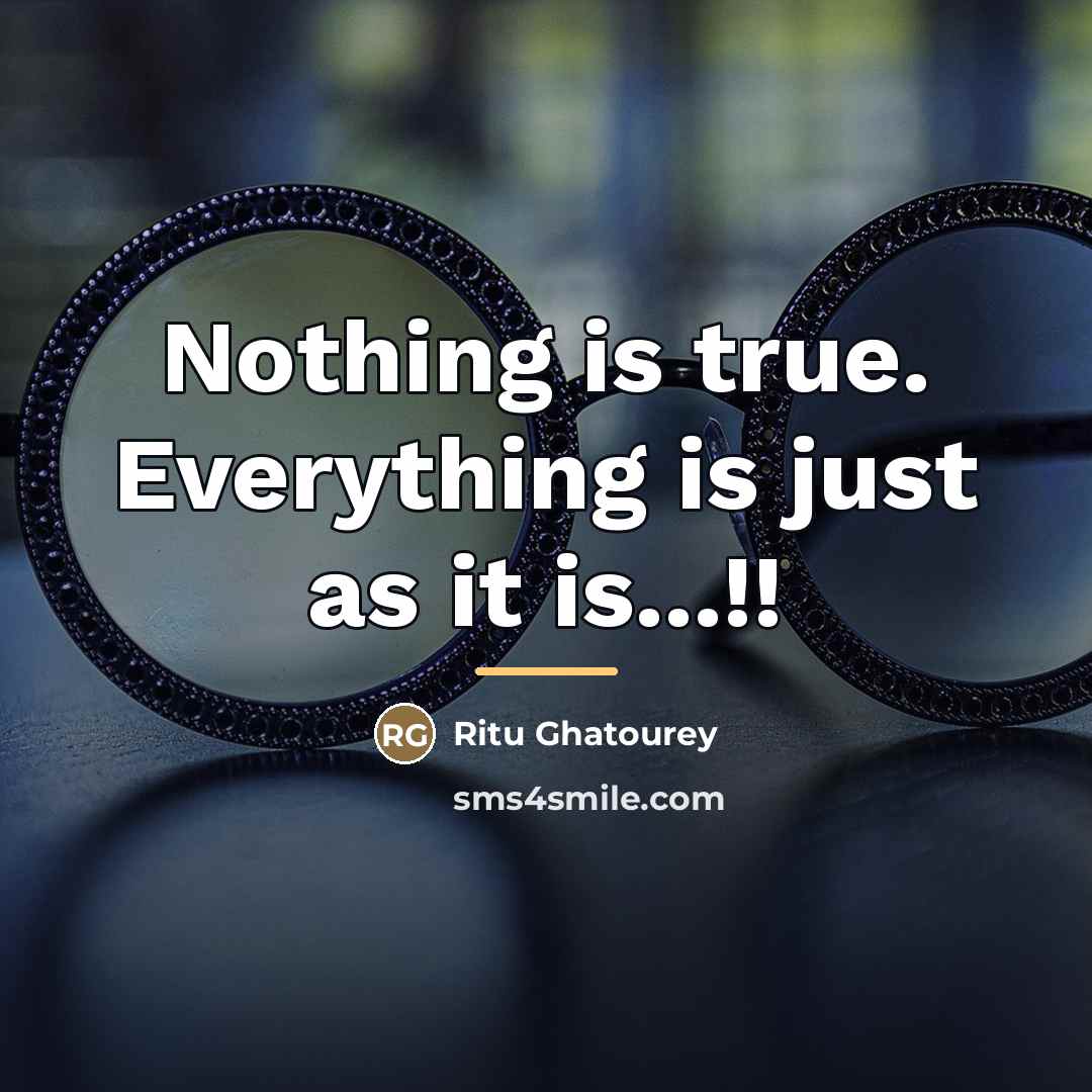 “Nothing is true. Everything is just as it is...!!…” quote by Ritu Ghatourey