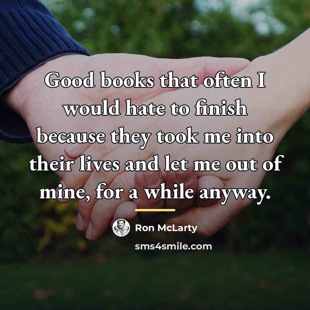 “Good books that often I would hate to finish because…” quote by Ron McLarty