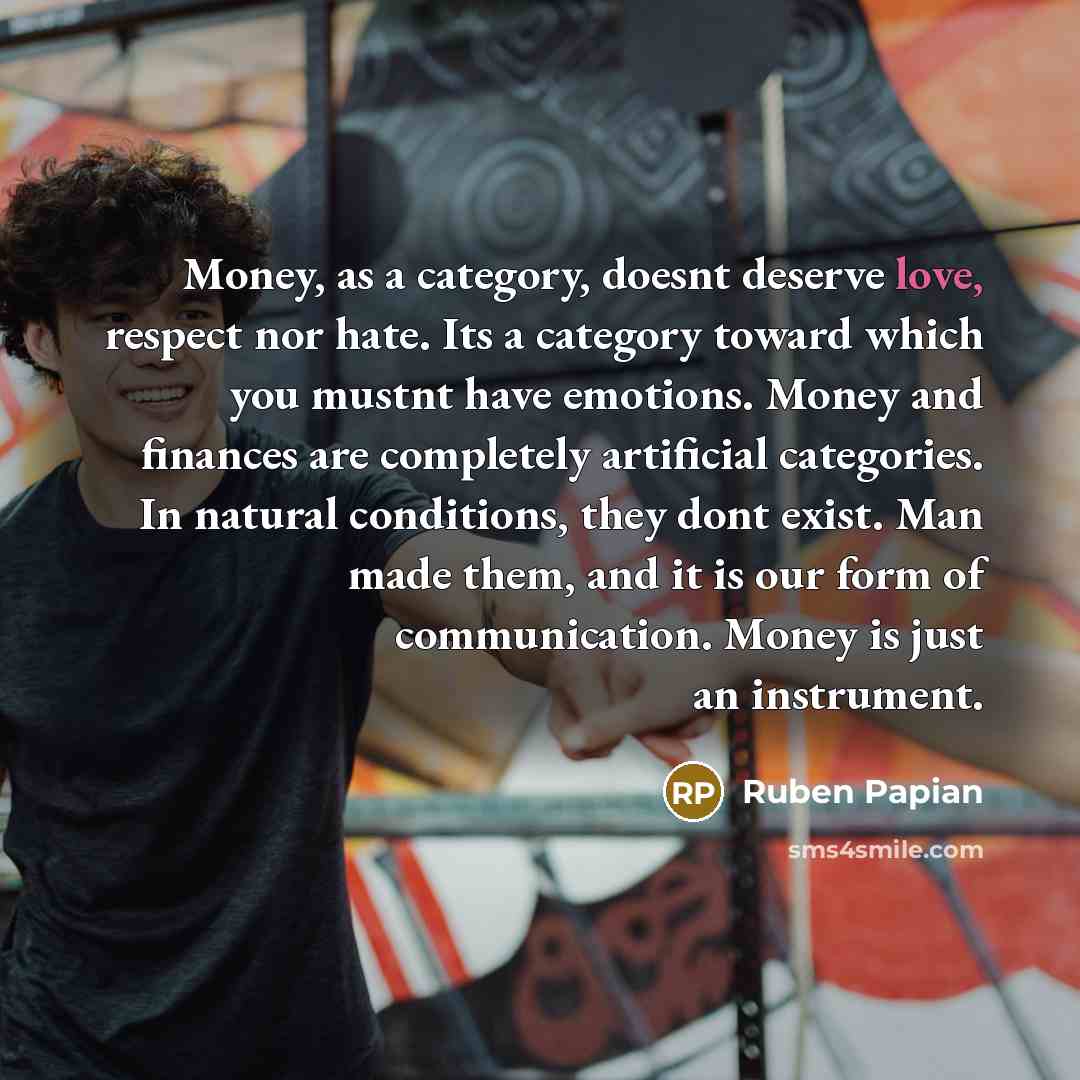 “Money, as a category, doesnt deserve love, respect nor hate.…” quote by Ruben Papian