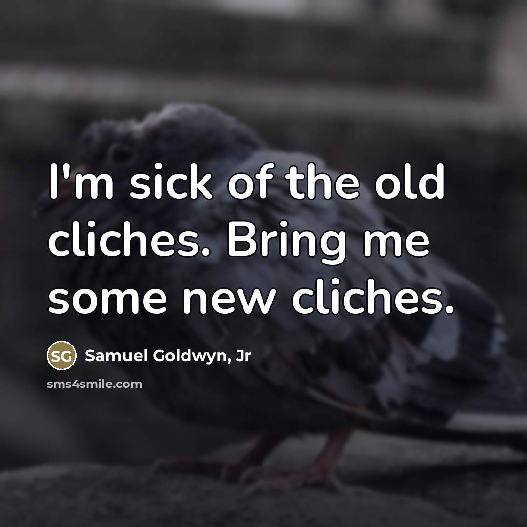 “I'm sick of the old cliches. Bring me some new…” quote by Samuel Goldwyn, Jr