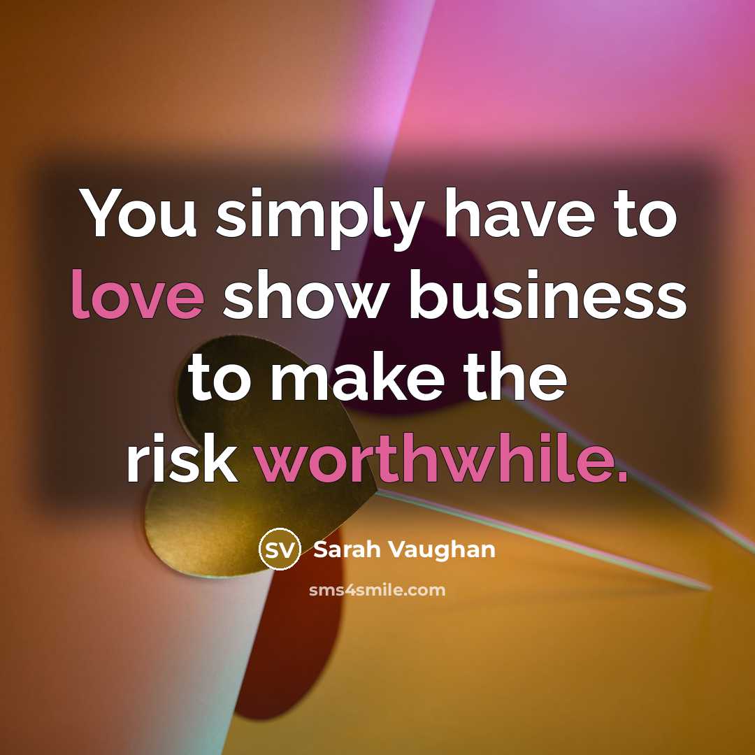 “You simply have to love show business to make the…” quote by Sarah Vaughan