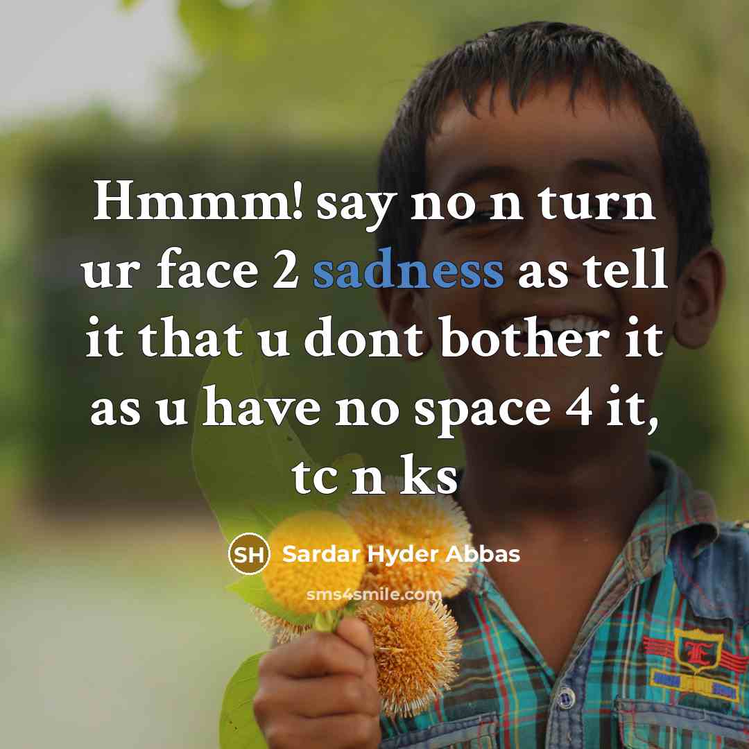 “Hmmm! say no n turn ur face 2 sadness as…” quote by Sardar Hyder Abbas