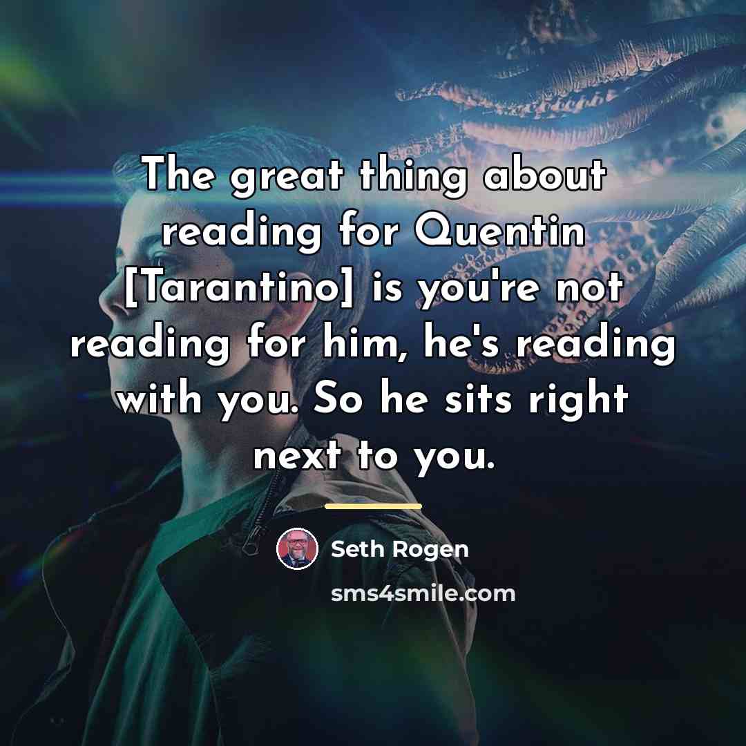“The great thing about reading for Quentin [Tarantino] is you're…” quote by Seth Rogen