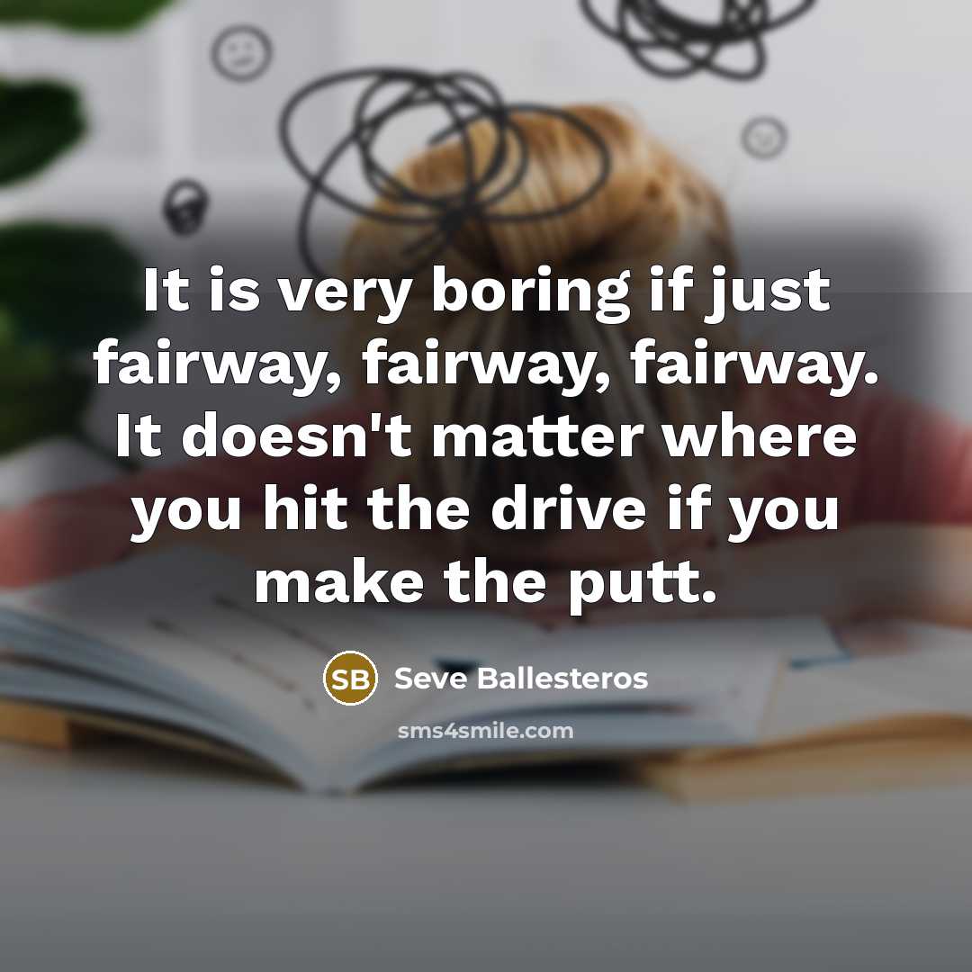 “It is very boring if just fairway, fairway, fairway. It…” quote by Seve Ballesteros