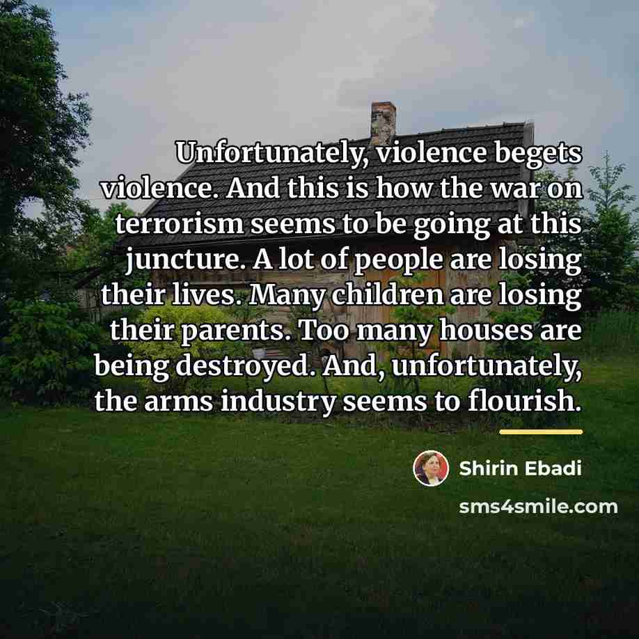 “Unfortunately, violence begets violence. And this is how the war…” quote by Shirin Ebadi