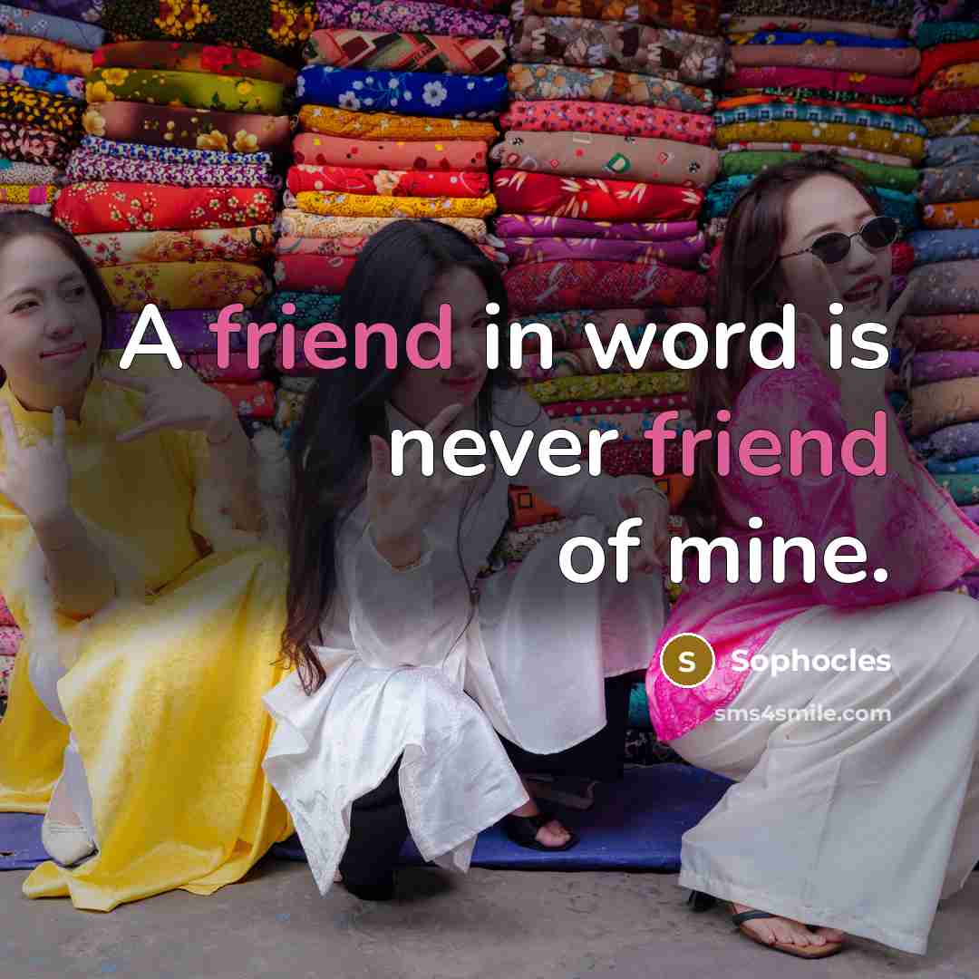“A friend in word is never friend of mine.…” quote by Sophocles