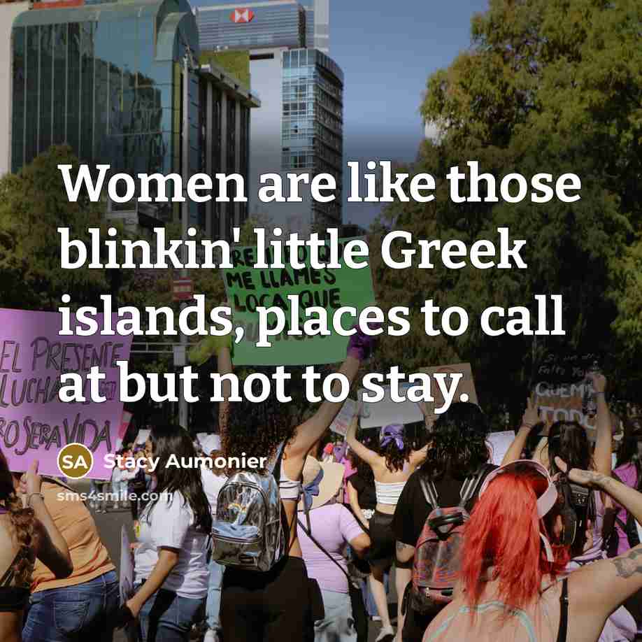 “Women are like those blinkin' little Greek islands, places to call at but not to stay.” quote by Stacy Aumonier