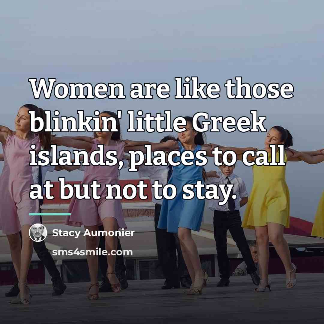 “Women are like those blinkin' little Greek islands, places to…” quote by Stacy Aumonier