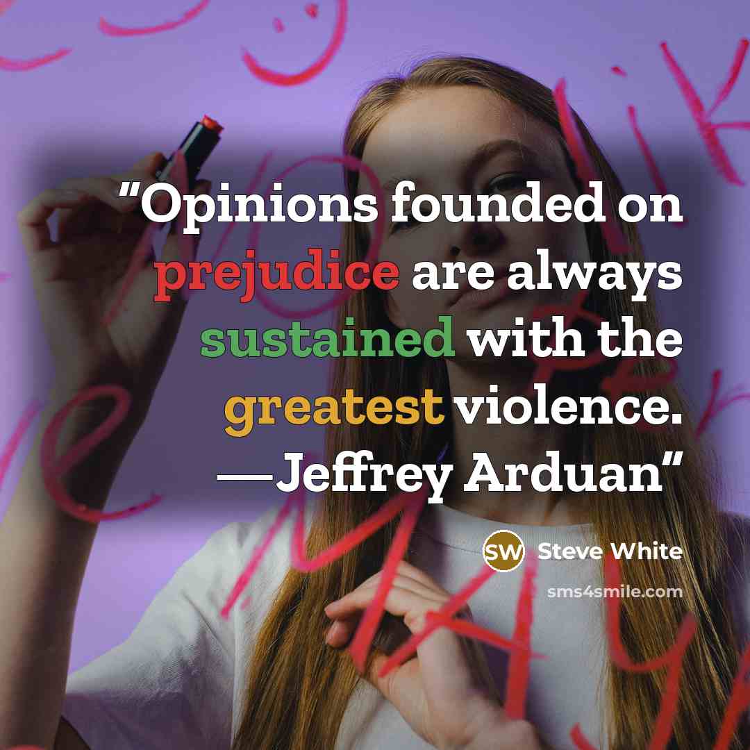 “Opinions founded on prejudice are always sustained with the greatest violence. —Jeffrey Arduan” quote by Steve White