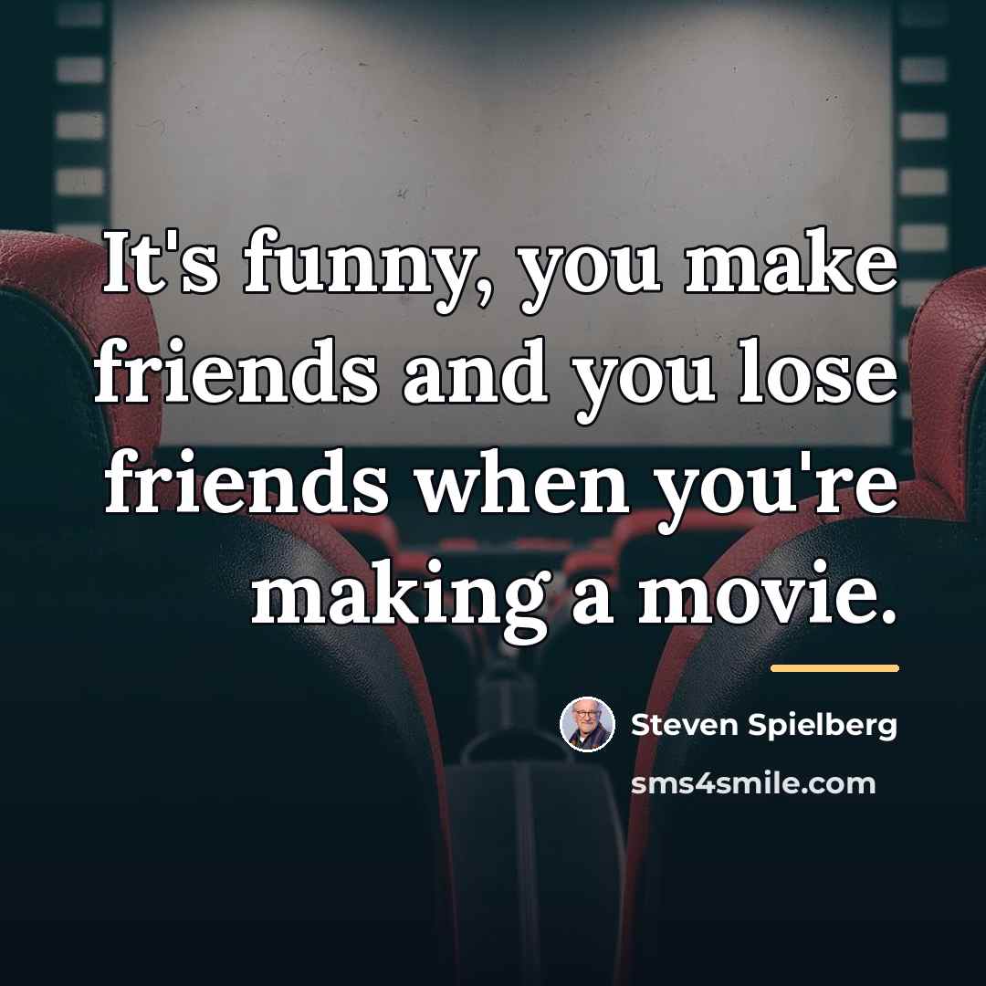 “It's funny, you make friends and you lose friends when…” quote by Steven Spielberg