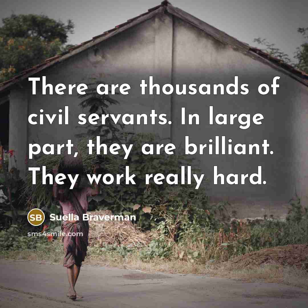 “There are thousands of civil servants. In large part, they…” quote by Suella Braverman