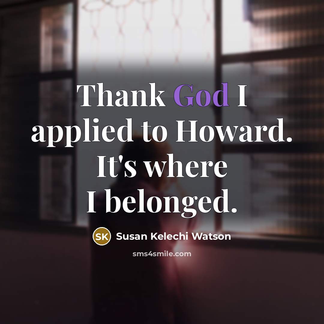 “Thank God I applied to Howard. It's where I belonged.…” quote by Susan Kelechi Watson