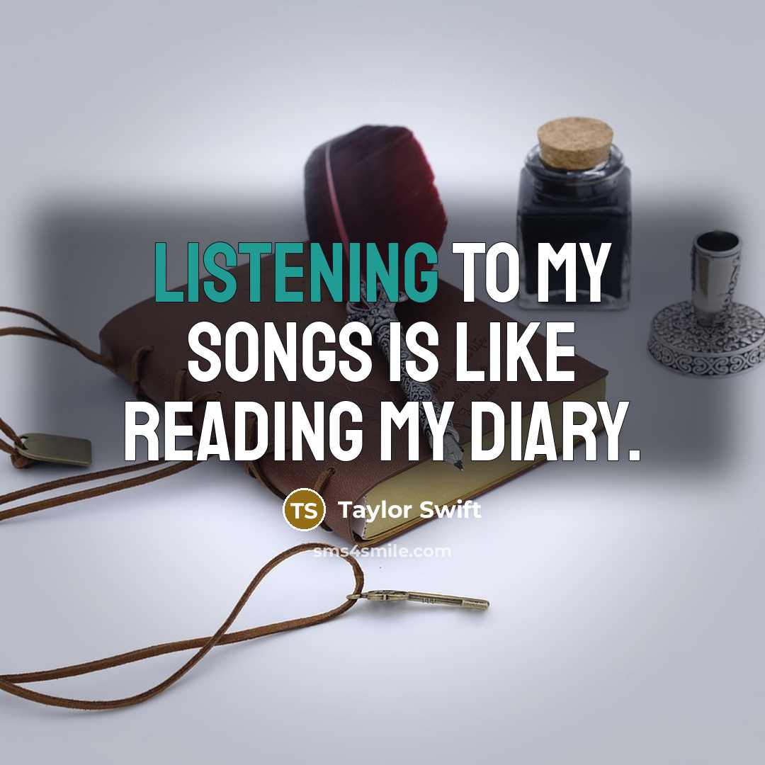 “Listening to my songs is like reading my diary.…” quote by Taylor Swift