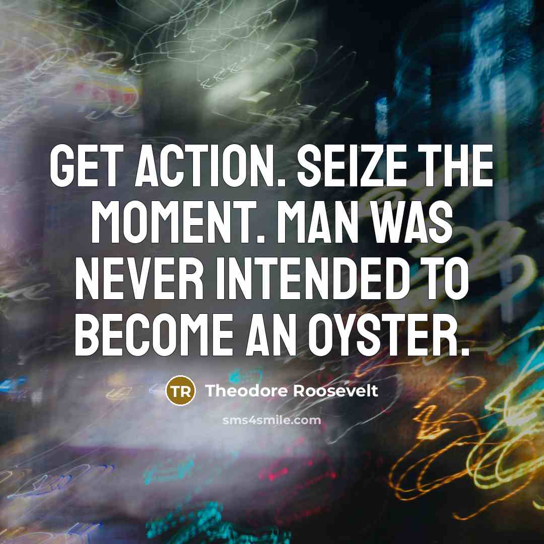 “Get action. Seize the moment. Man was never intended to…” quote by Theodore Roosevelt