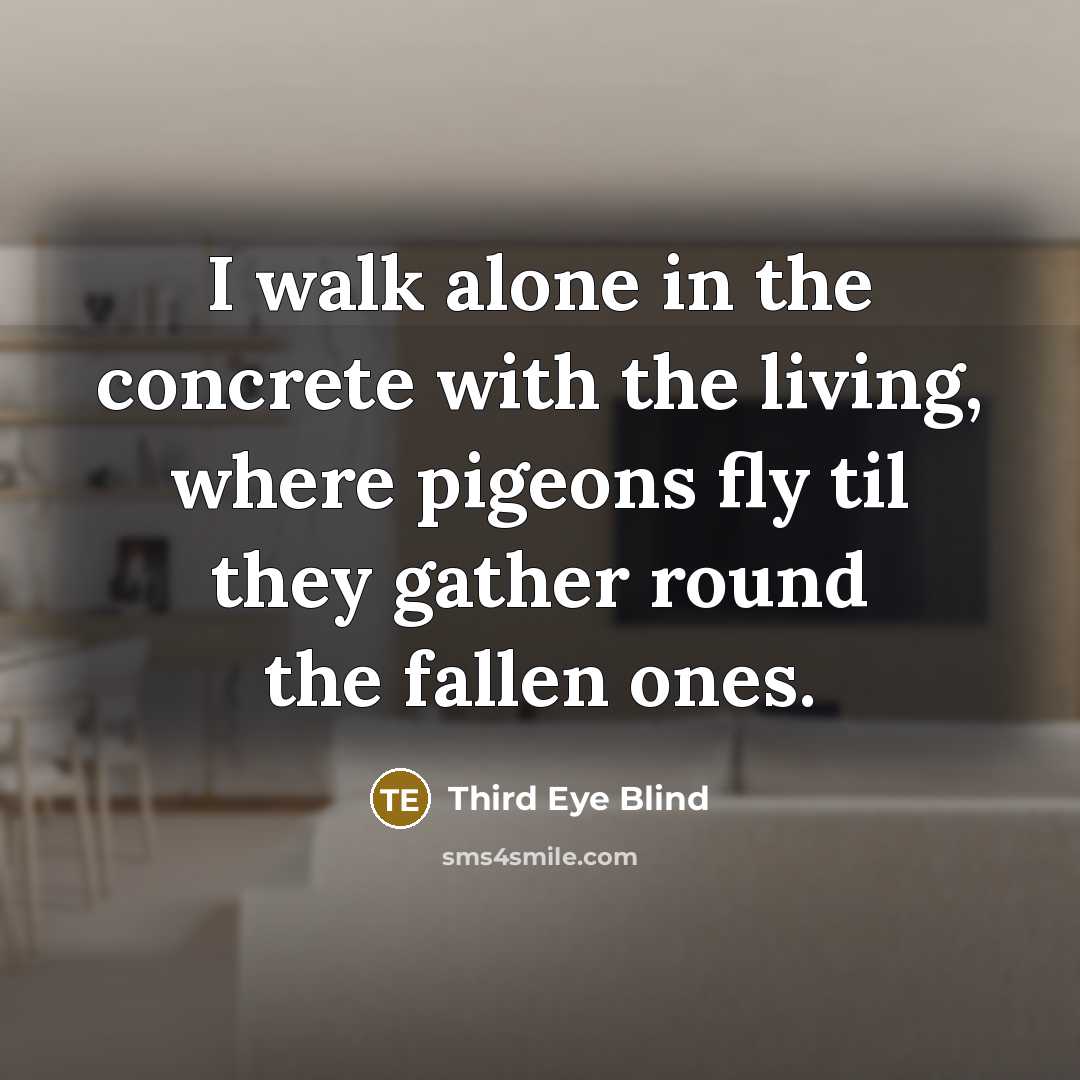 “I walk alone in the concrete with the living, where…” quote by Third Eye Blind