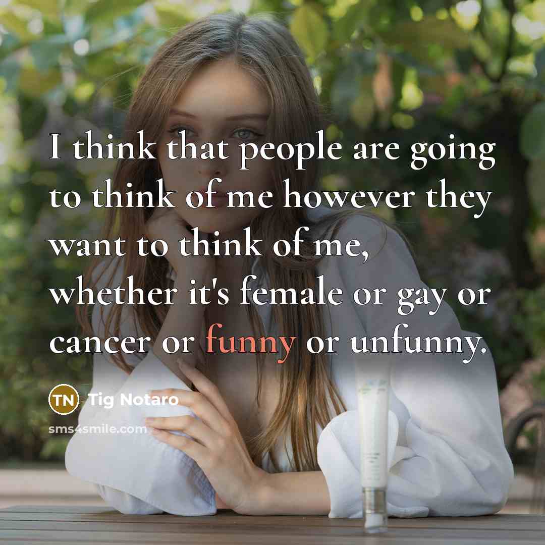 “I think that people are going to think of me…” quote by Tig Notaro