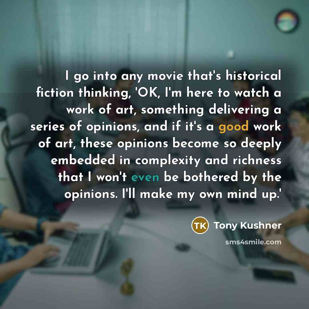 “I go into any movie that's historical fiction thinking, 'OK,…” quote by Tony Kushner