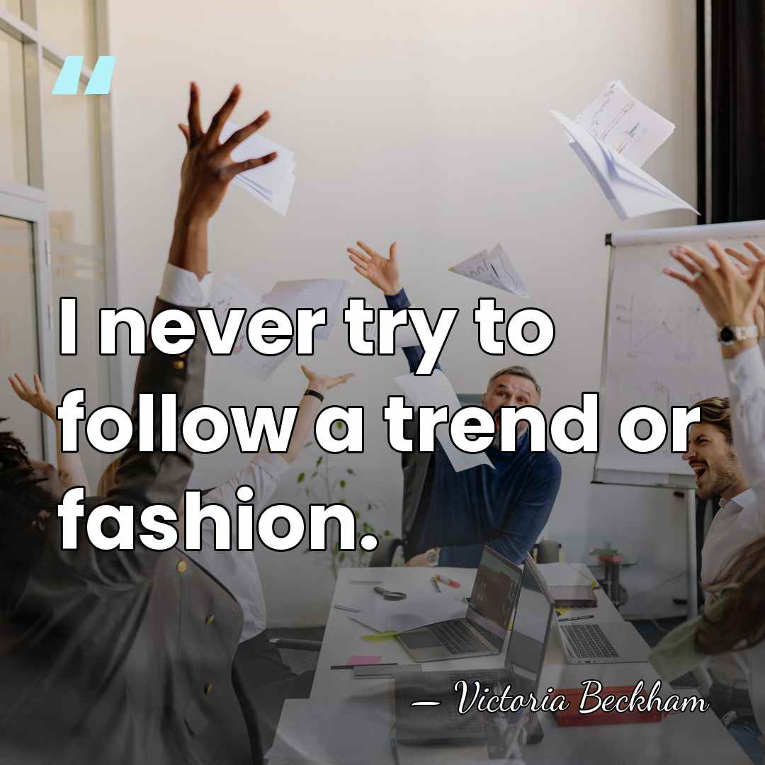 I never try to follow a trend or fashion. - Victoria Beckham