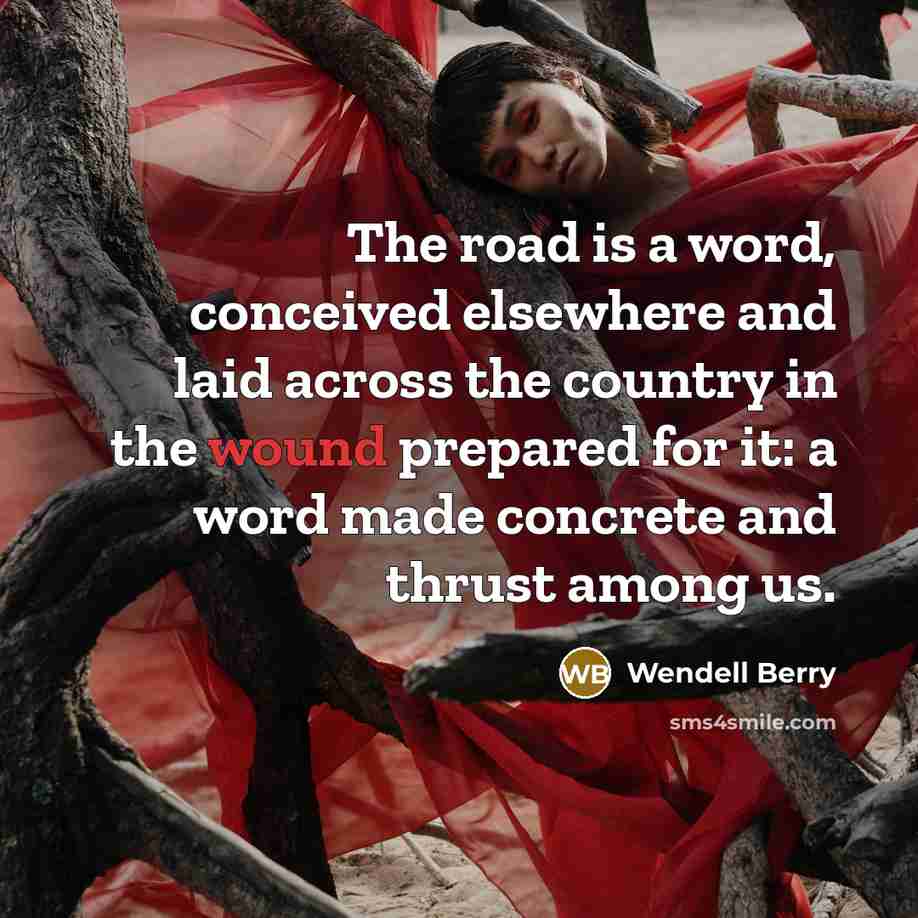 “The road is a word, conceived elsewhere and laid across…” quote by Wendell Berry