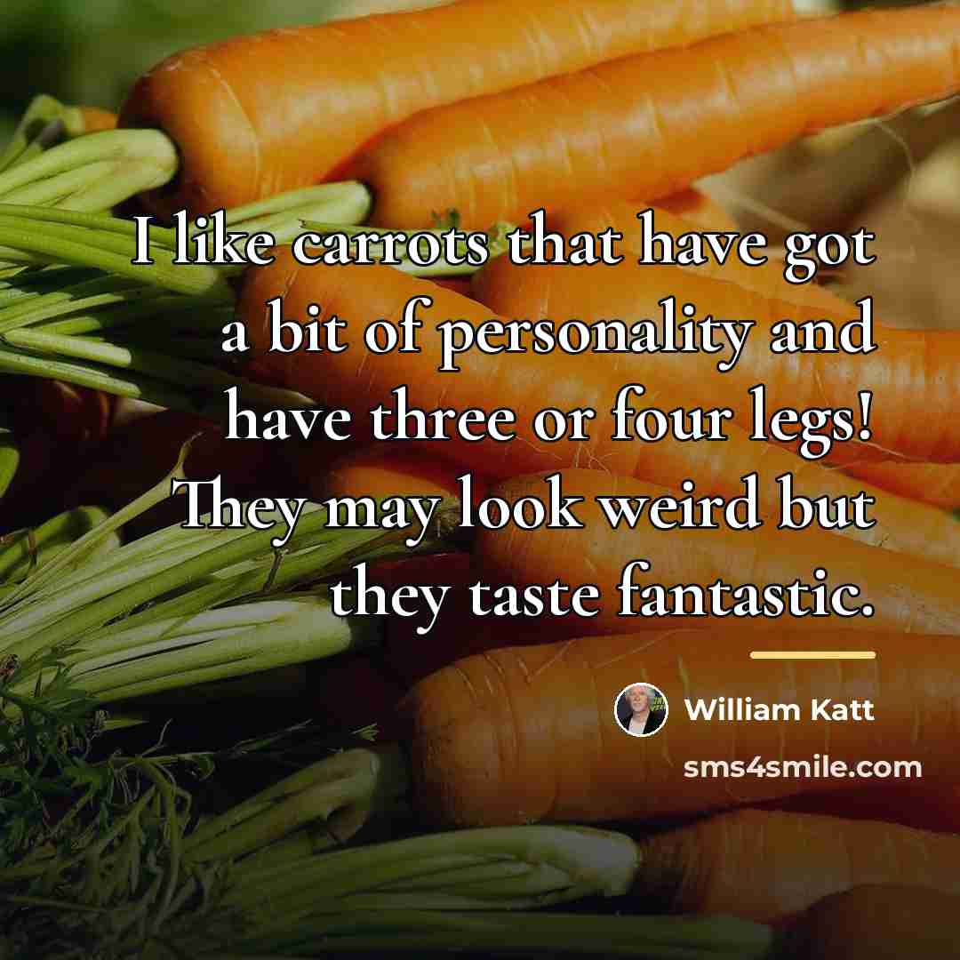 “I like carrots that have got a bit of personality…” quote by William Katt