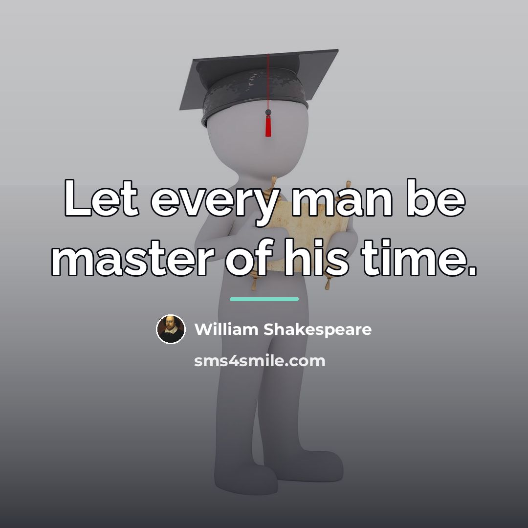 “Let every man be master of his time.…” quote by William Shakespeare