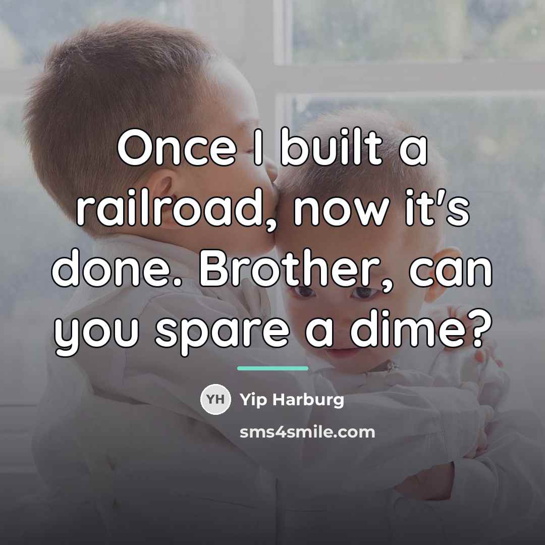 “Once I built a railroad, now it's done. Brother, can…” quote by Yip Harburg