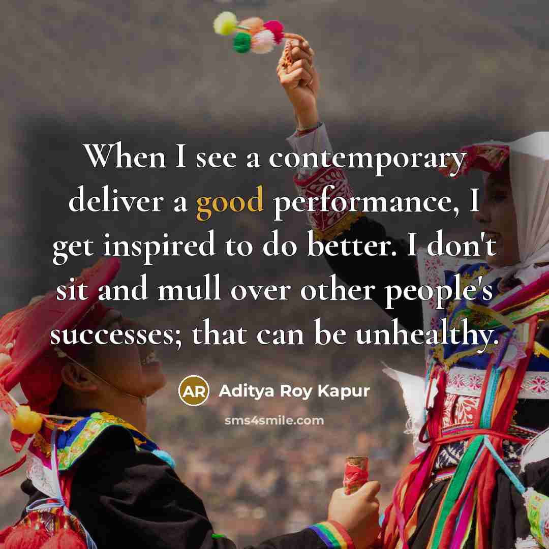 “When I see a contemporary deliver a good performance, I…” quote by Aditya Roy Kapur